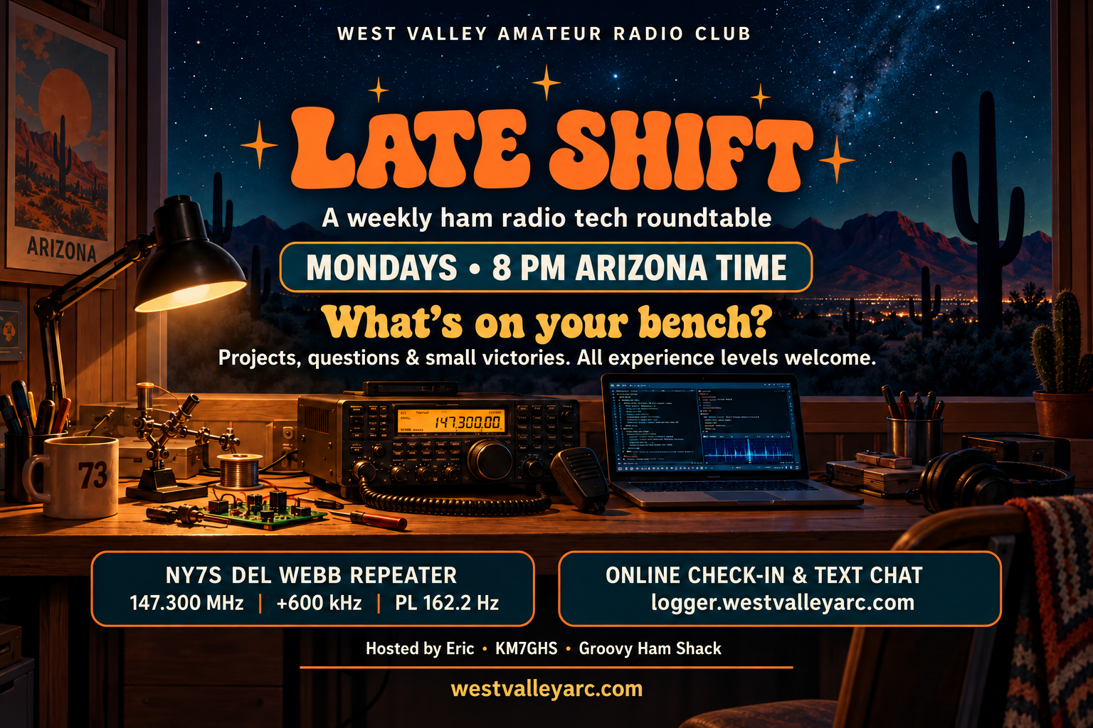 Late Shift: Mondays at 8 p.m. Arizona time. Weekly WVARC tech roundtable with Eric, KM7GHS, on the NY7S Del Webb repeater. Online check-in and text chat at logger.westvalleyarc.com.